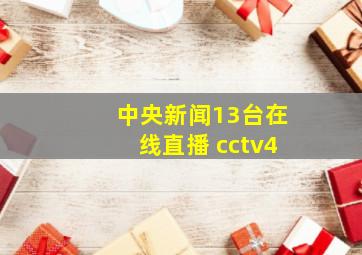 中央新闻13台在线直播 cctv4